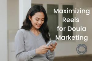 Woman looks at her phone with the words written on the image: Maximizing Reels for Doula Marketing