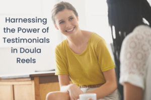 Two women talking and one is smiling and the other is turned around. The words "Harnessing the Power of Testimonials in Doula Reels" are written over the image.