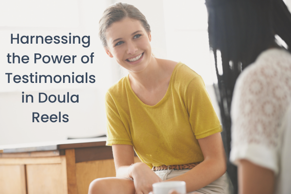 Harnessing the Power of Testimonials in Doula Reels