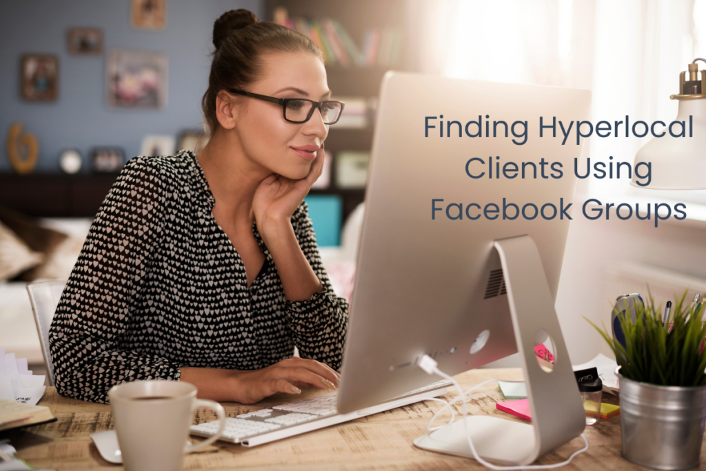 A woman stares at her computer smiling. The words "Finding Hyperlocal Clients Using Facebook Groups" are printed.