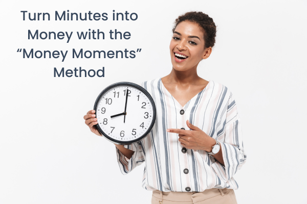 A woman holding a clock with the words: Turn Minutes into Money with the “Money Moments” Method